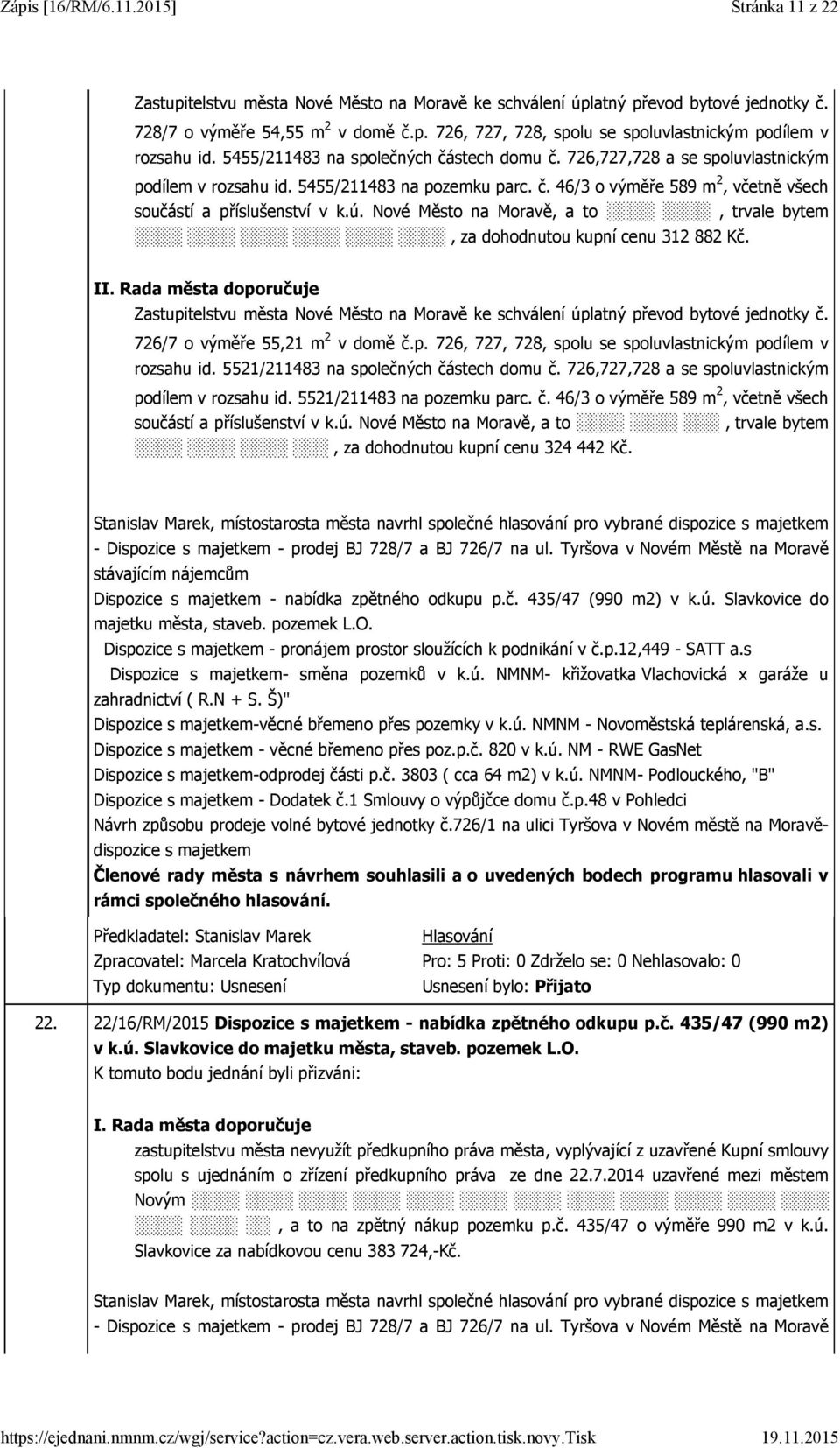 Nové Město na Moravě, a to, trvale bytem, za dohodnutou kupní cenu 312 882 Kč. II. Rada města doporučuje Zastupitelstvu města Nové Město na Moravě ke schválení úplatný převod bytové jednotky č.