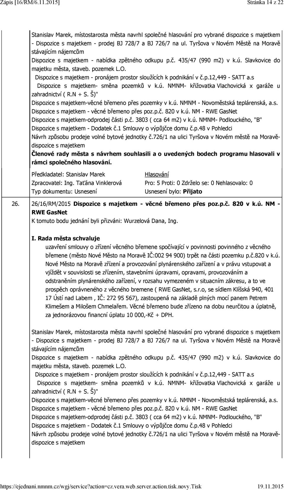 Dispozice s majetkem - pronájem prostor sloužících k podnikání v č.p.12,449 - SATT a.s Dispozice s majetkem- směna pozemků v k.ú. NMNM- křižovatka Vlachovická x garáže u zahradnictví ( R.N + S.