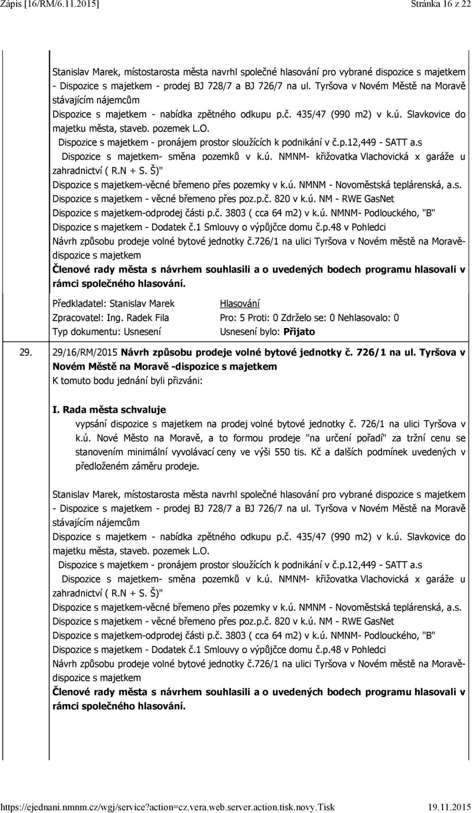 Dispozice s majetkem - pronájem prostor sloužících k podnikání v č.p.12,449 - SATT a.s Dispozice s majetkem- směna pozemků v k.ú. NMNM- křižovatka Vlachovická x garáže u zahradnictví ( R.N + S.