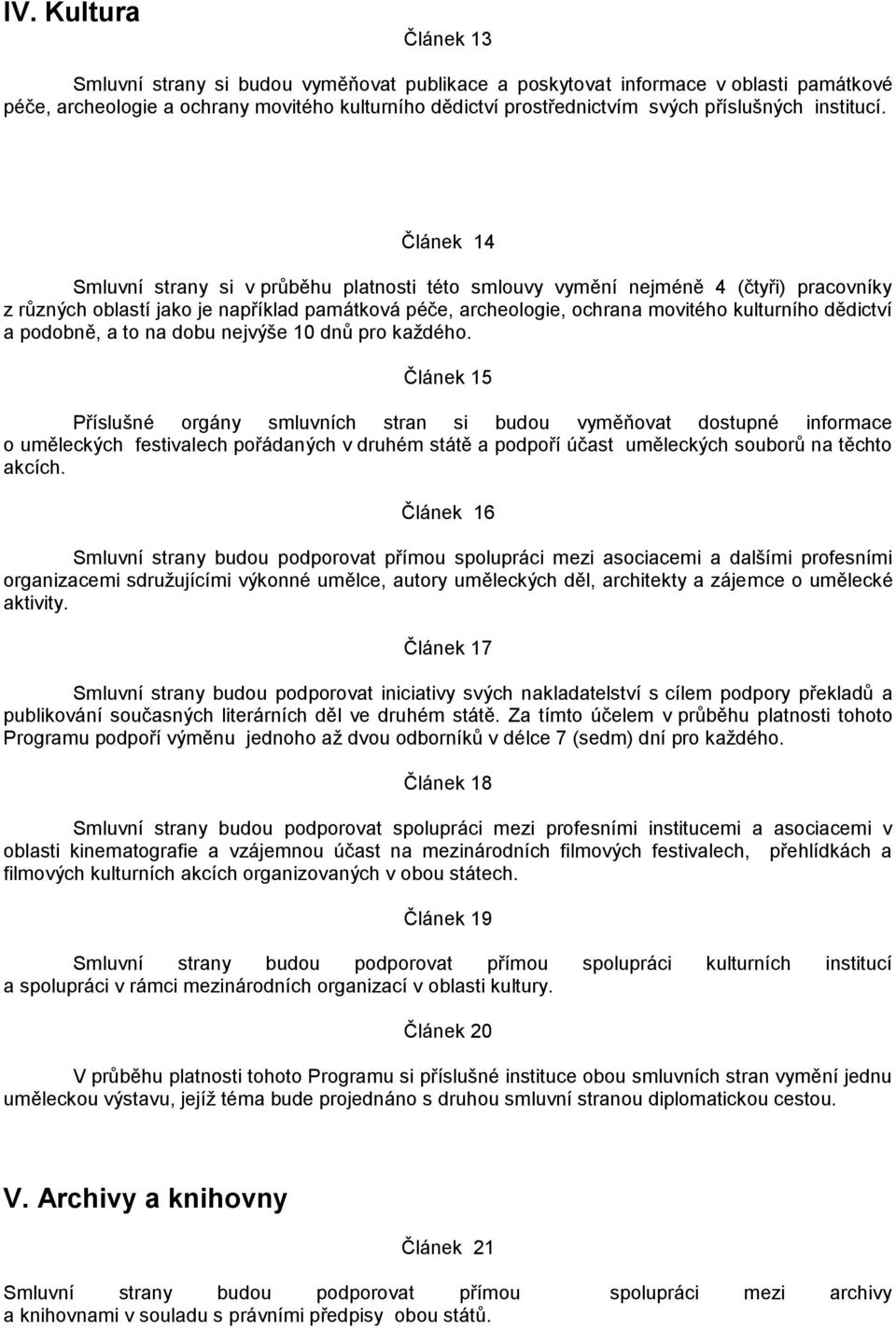 Článek 14 Smluvní strany si v průběhu platnosti této smlouvy vymění nejméně 4 (čtyři) pracovníky z různých oblastí jako je například památková péče, archeologie, ochrana movitého kulturního dědictví