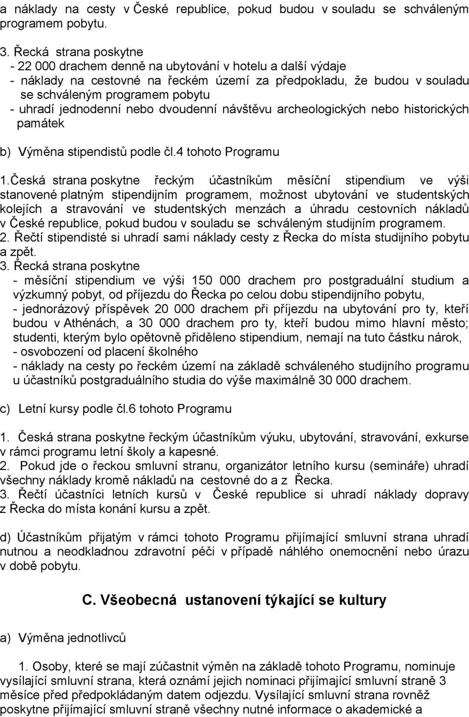 jednodenní nebo dvoudenní návštěvu archeologických nebo historických památek b) Výměna stipendistů podle čl.4 tohoto Programu 1.