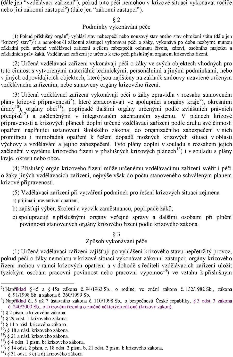 žáky, vykonává po dobu nezbytně nutnou základní péči určené vzdělávací zařízení s cílem zabezpečit ochranu života, zdraví, osobního majetku a základních práv žáků.