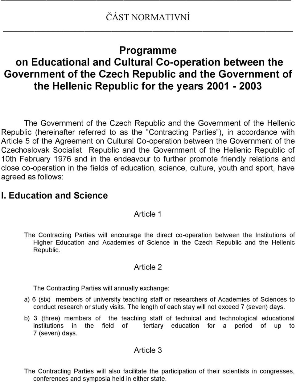 the Government of the Czechoslovak Socialist Republic and the Government of the Hellenic Republic of 10th February 1976 and in the endeavour to further promote friendly relations and close