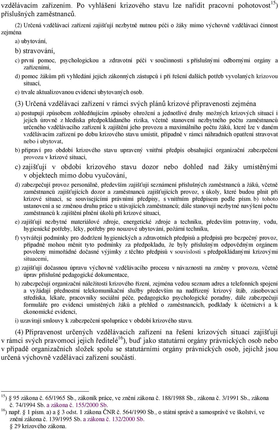 součinnosti s příslušnými odbornými orgány a zařízeními, d) pomoc žákům při vyhledání jejich zákonných zástupců i při řešení dalších potřeb vyvolaných krizovou situací, e) trvale aktualizovanou