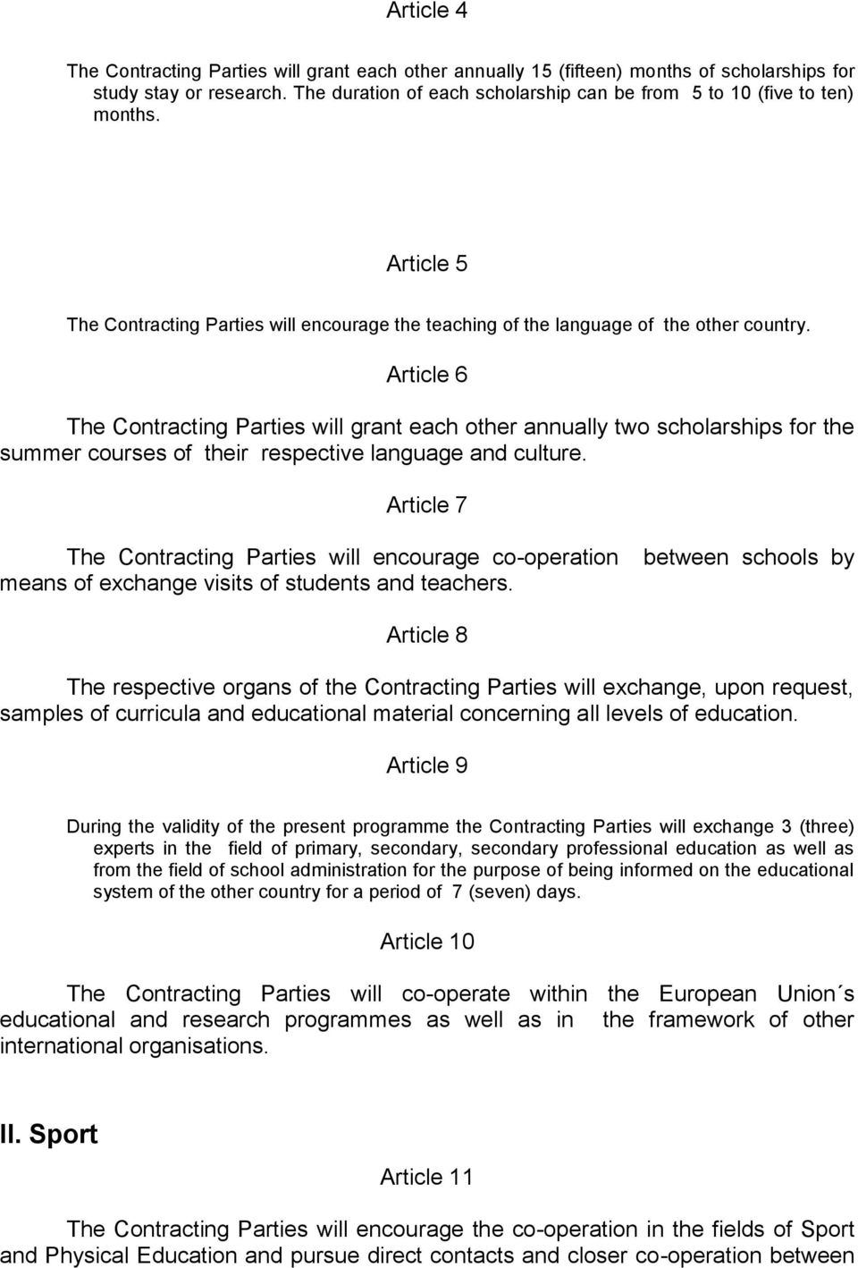 Article 6 The Contracting Parties will grant each other annually two scholarships for the summer courses of their respective language and culture.