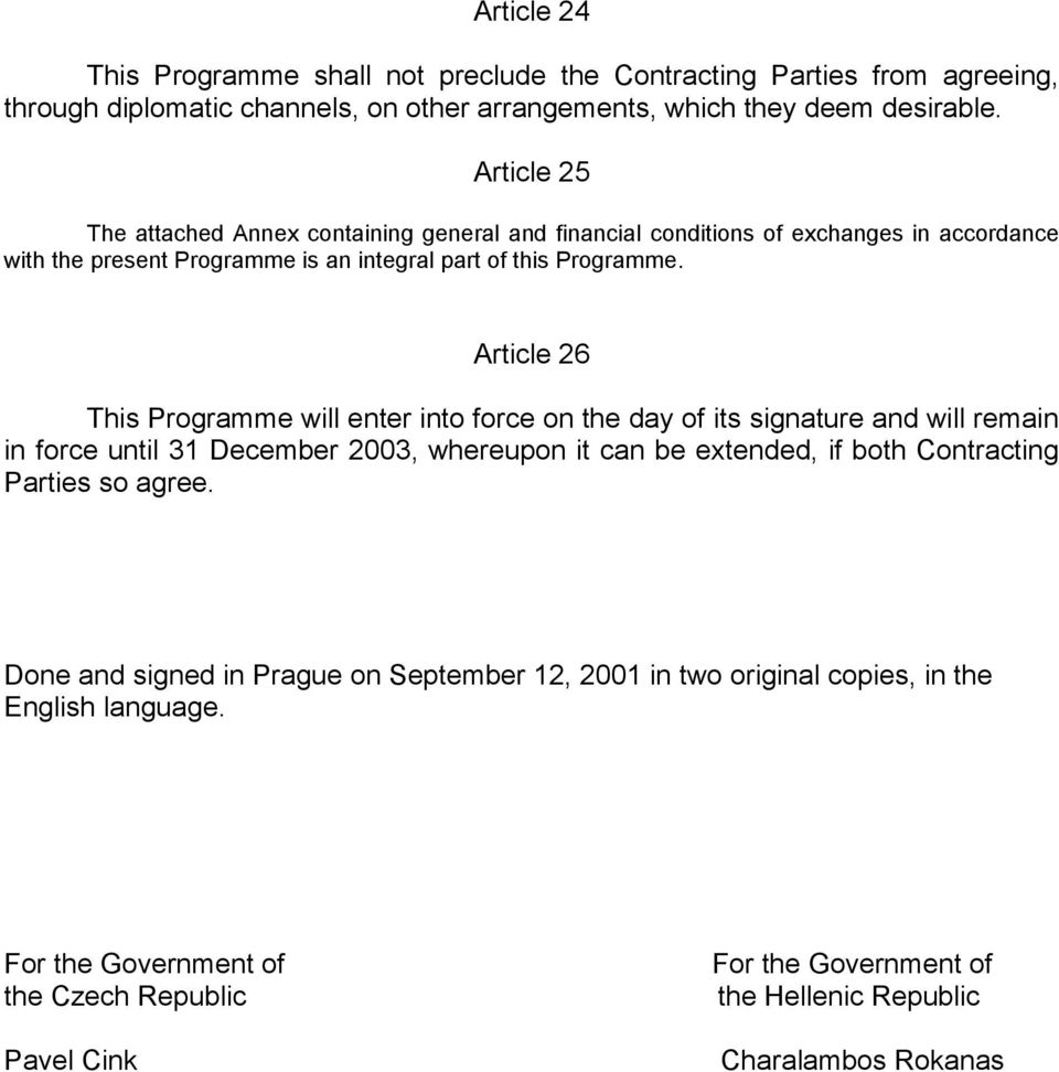 Article 26 This Programme will enter into force on the day of its signature and will remain in force until 31 December 2003, whereupon it can be extended, if both Contracting Parties