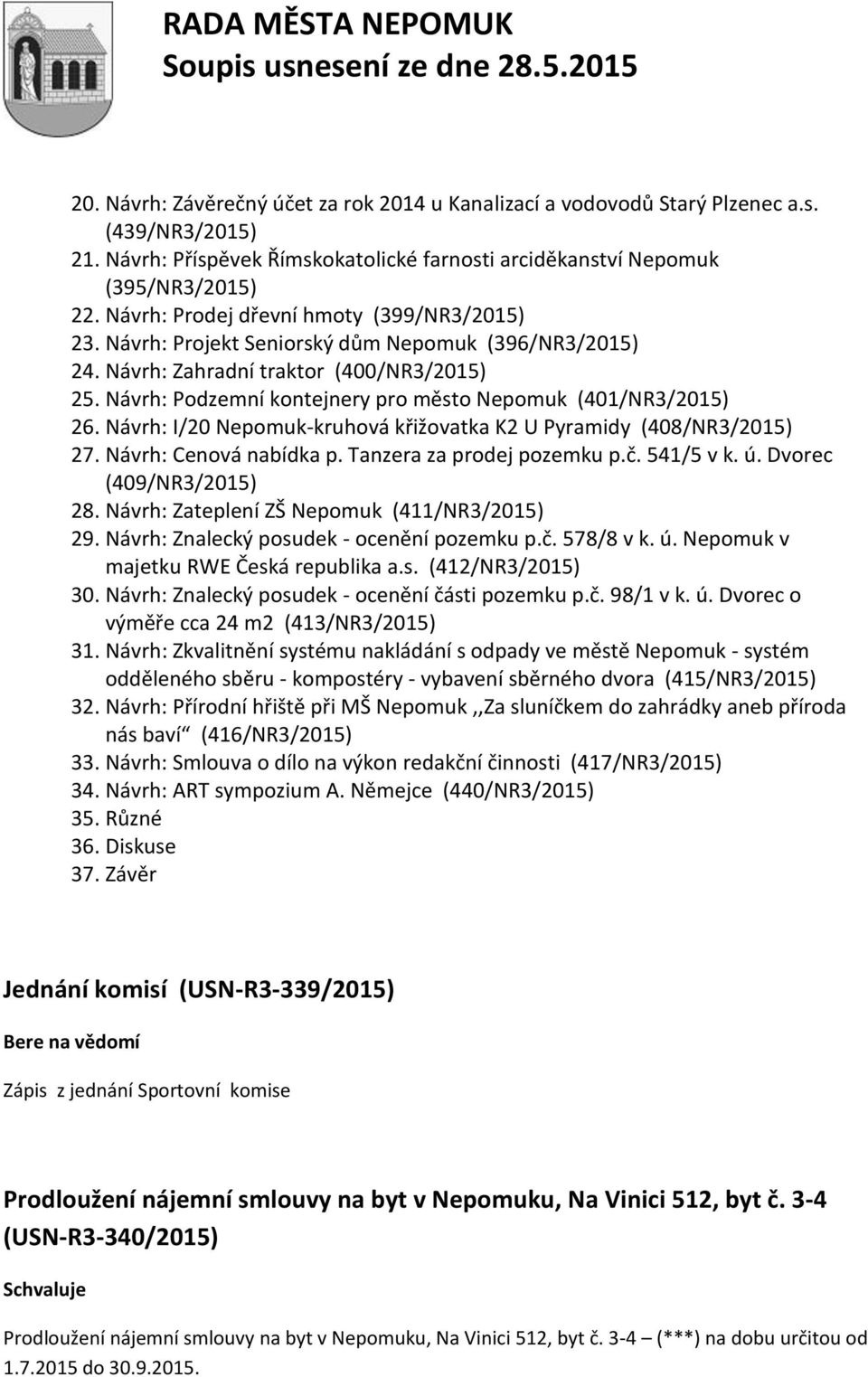 Návrh: Podzemní kontejnery pro město Nepomuk (401/NR3/2015) 26. Návrh: I/20 Nepomuk-kruhová křižovatka K2 U Pyramidy (408/NR3/2015) 27. Návrh: Cenová nabídka p. Tanzera za prodej pozemku p.č.