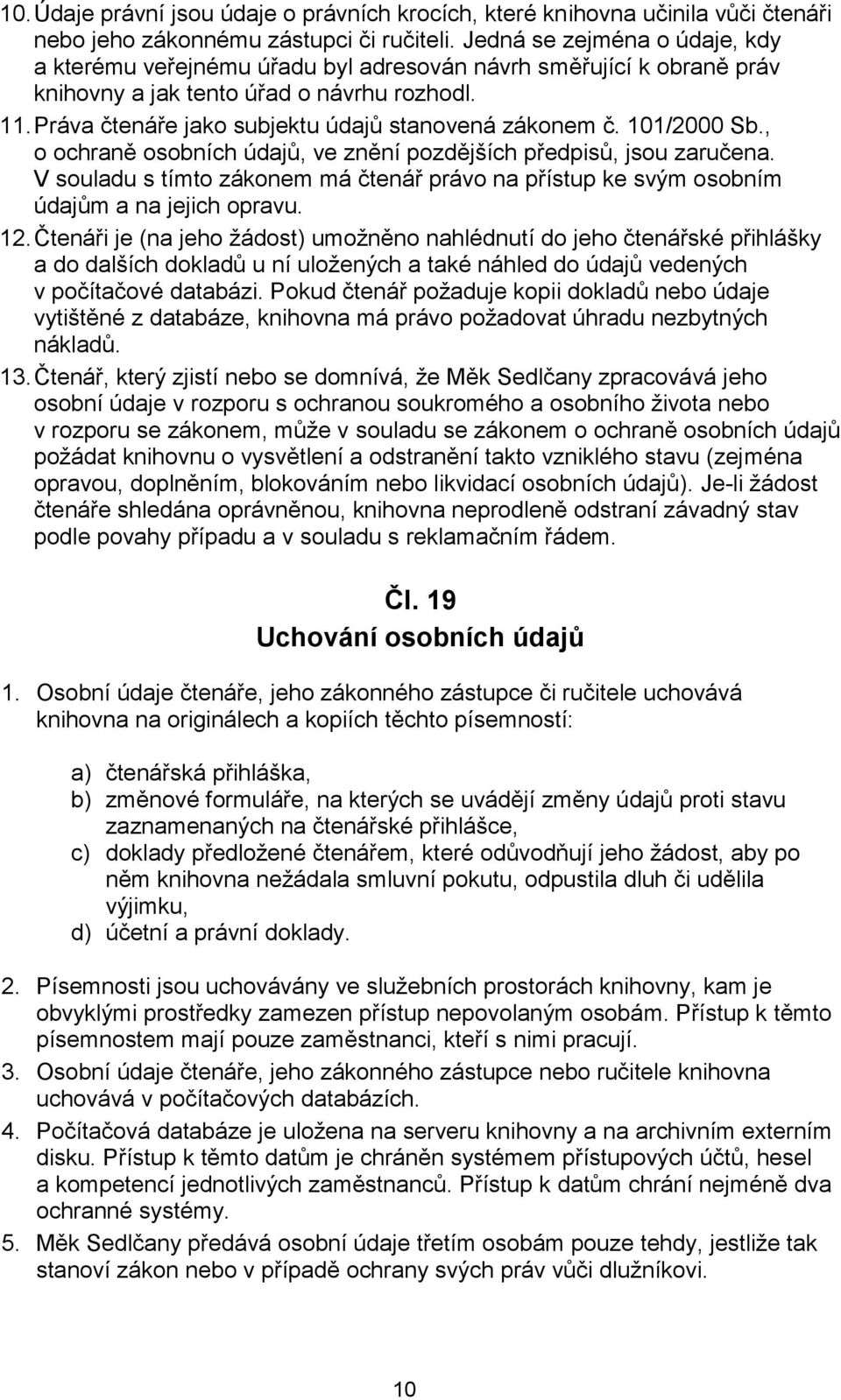 Práva čtenáře jako subjektu údajů stanovená zákonem č. 101/2000 Sb., o ochraně osobních údajů, ve znění pozdějších předpisů, jsou zaručena.