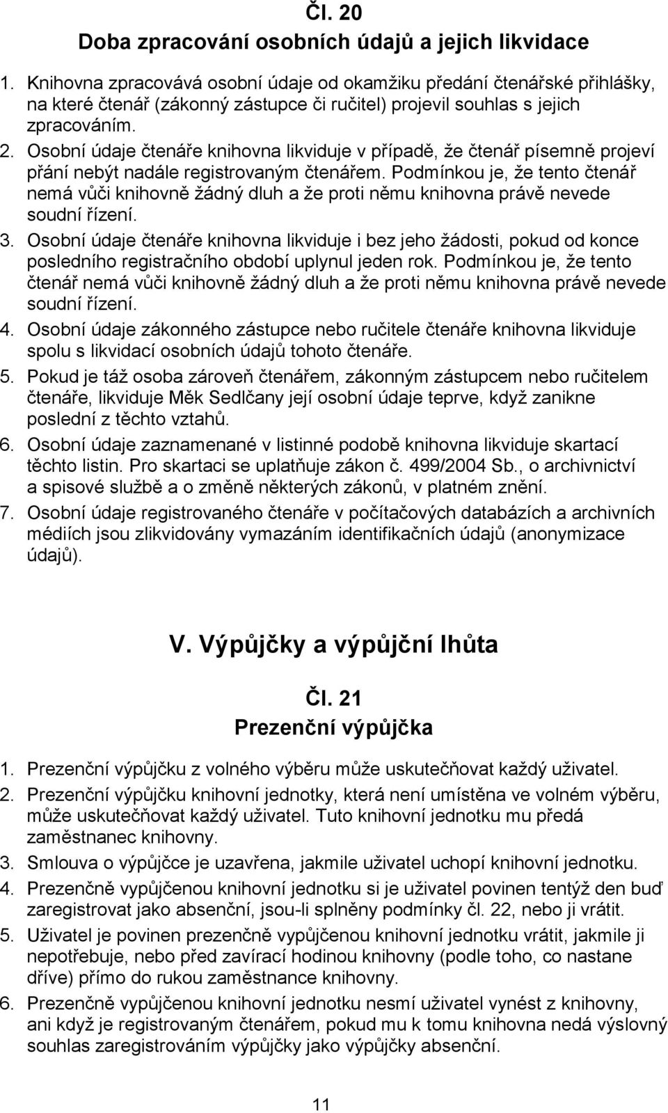 Osobní údaje čtenáře knihovna likviduje v případě, že čtenář písemně projeví přání nebýt nadále registrovaným čtenářem.