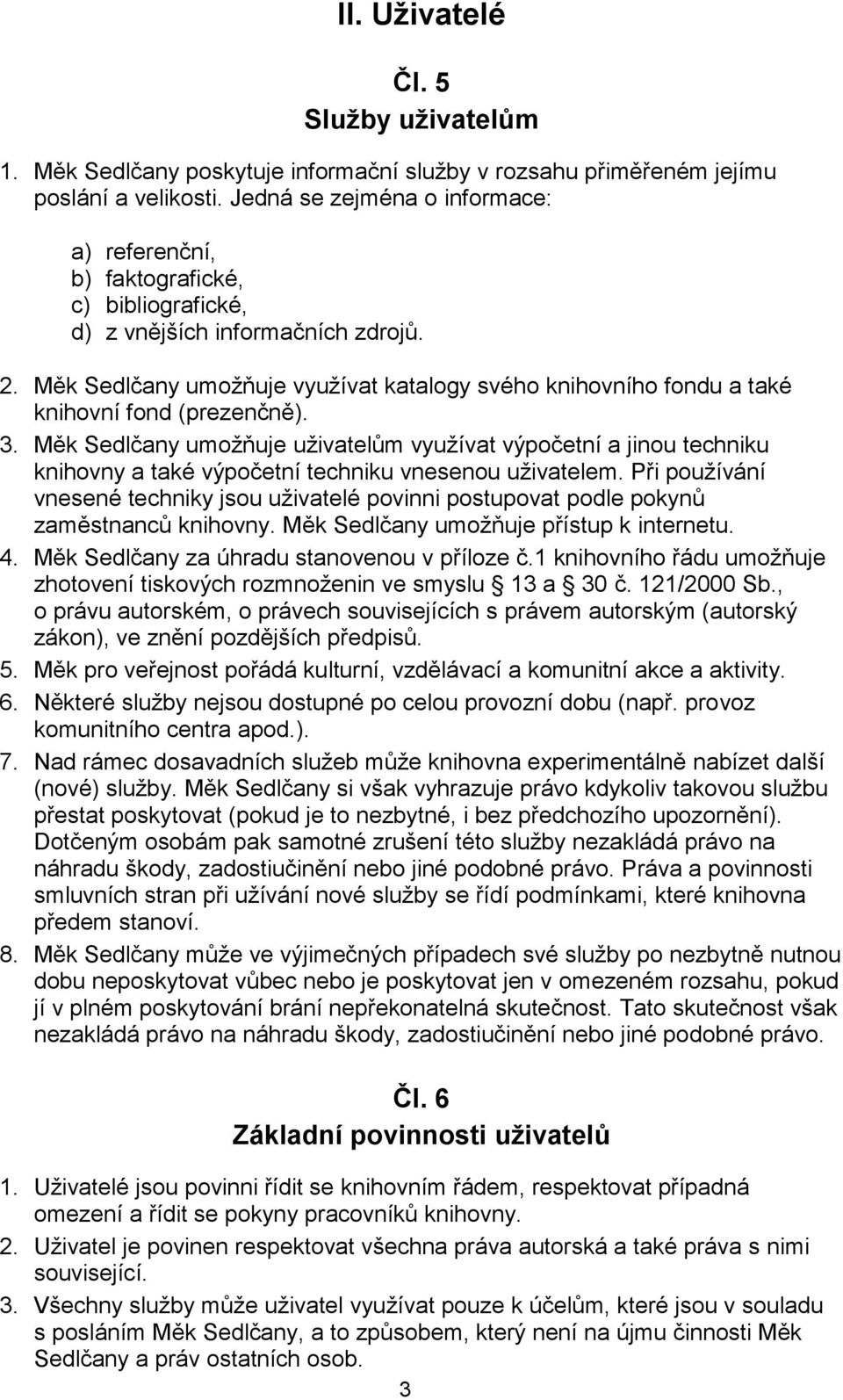 Měk Sedlčany umožňuje využívat katalogy svého knihovního fondu a také knihovní fond (prezenčně). 3.
