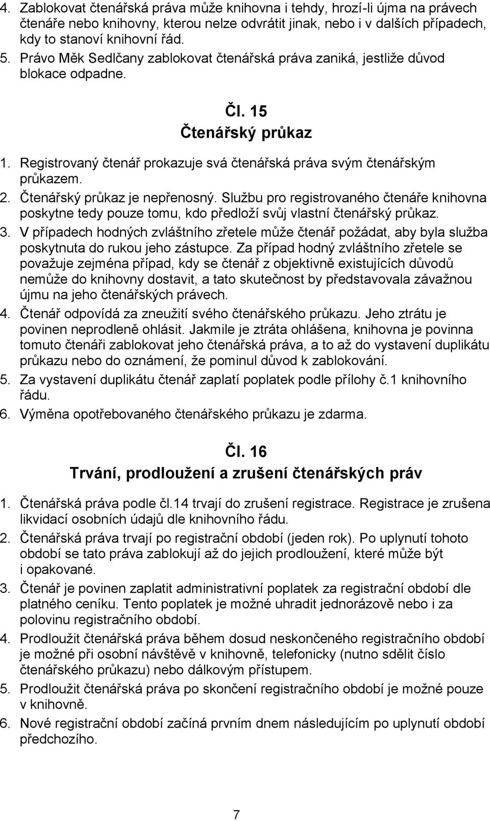 Čtenářský průkaz je nepřenosný. Službu pro registrovaného čtenáře knihovna poskytne tedy pouze tomu, kdo předloží svůj vlastní čtenářský průkaz. 3.