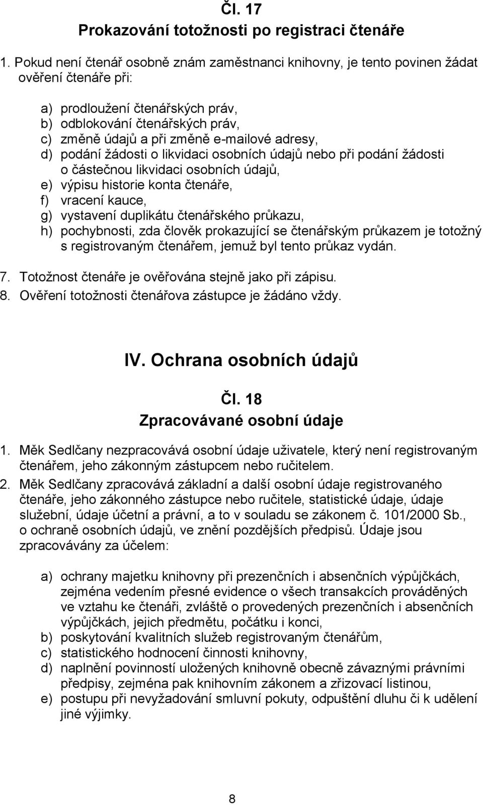 adresy, d) podání žádosti o likvidaci osobních údajů nebo při podání žádosti o částečnou likvidaci osobních údajů, e) výpisu historie konta čtenáře, f) vracení kauce, g) vystavení duplikátu