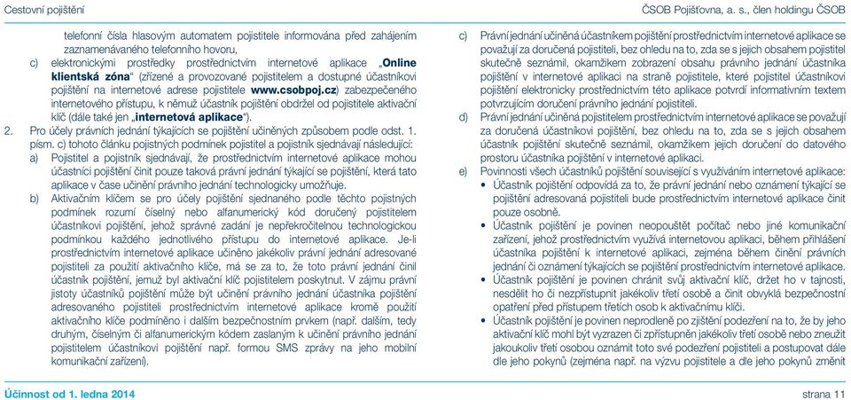 cz) zabezpečeného internetového přístupu, k němuž účastník pojištění obdržel od pojistitele aktivační klíč (dále také jen internetová aplikace ). 2.