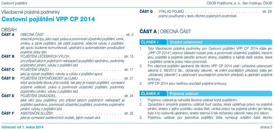 atd. ČÁST B POJIŠTĚNÍ LÉČEBNÝCH VÝLOH str. 15 pro případ jakých pojistných nebezpečí je pojištění sjednáno, podmínky pojistného plnění, výluky z pojištění atd. ČÁST C POJIŠTĚNÍ ÚRAZU str.