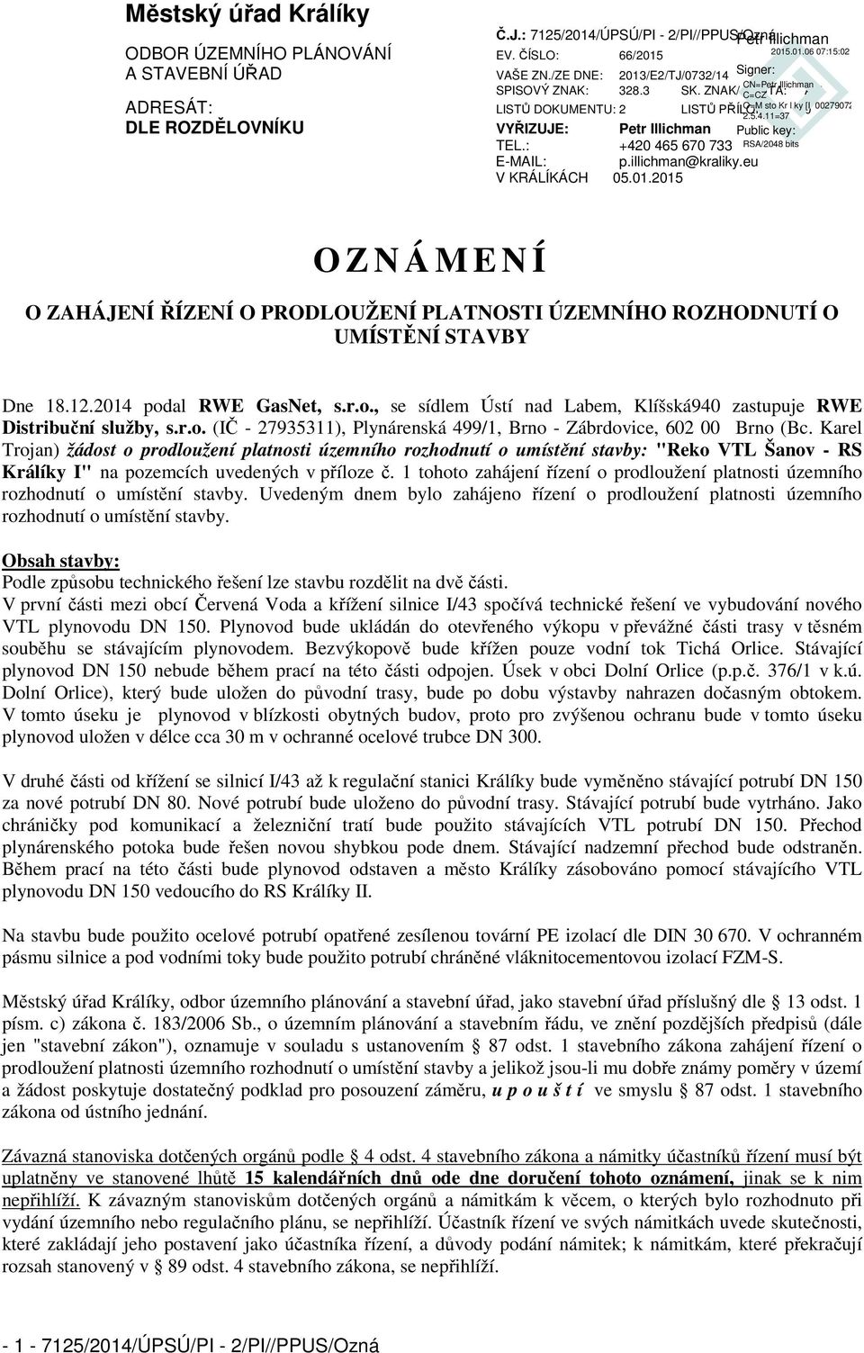 2015 O Z N Á M E N Í O ZAHÁJENÍ ŘÍZENÍ O PRODLOUŽENÍ PLATNOSTI ÚZEMNÍHO ROZHODNUTÍ O UMÍSTĚNÍ STAVBY Dne 18.12.2014 podal RWE GasNet, s.r.o., se sídlem Ústí nad Labem, Klíšská940 zastupuje RWE Distribuční služby, s.