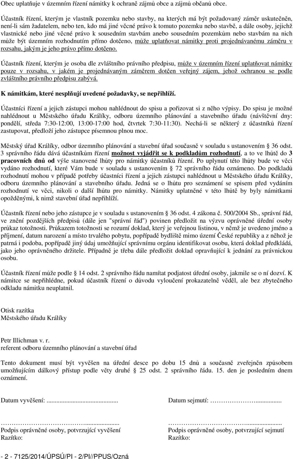 osoby, jejichž vlastnické nebo jiné věcné právo k sousedním stavbám anebo sousedním pozemkům nebo stavbám na nich může být územním rozhodnutím přímo dotčeno, může uplatňovat námitky proti