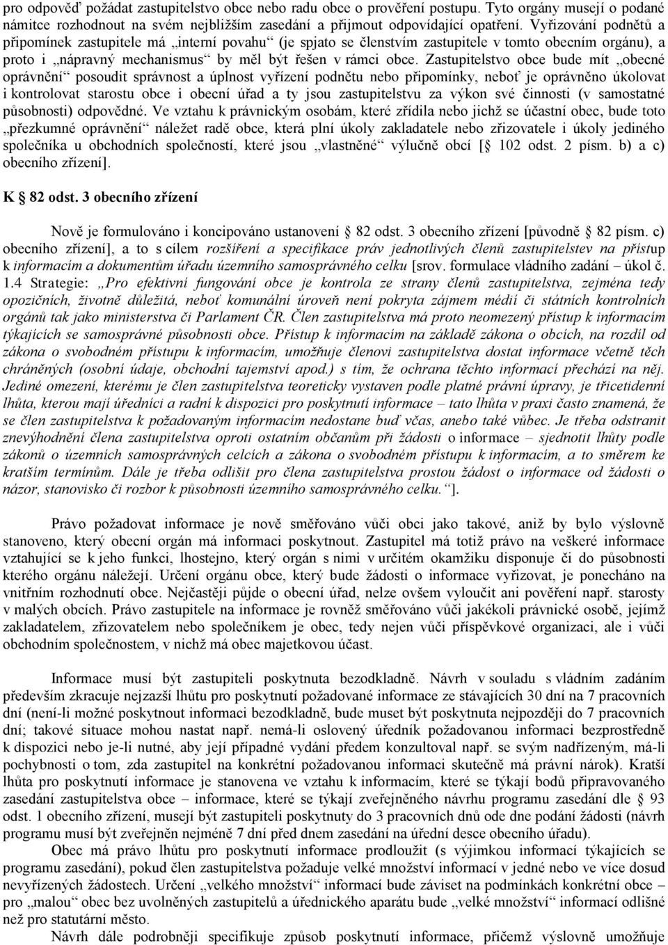 Zastupitelstvo obce bude mít obecné oprávnění posoudit správnost a úplnost vyřízení podnětu nebo připomínky, neboť je oprávněno úkolovat i kontrolovat starostu obce i obecní úřad a ty jsou