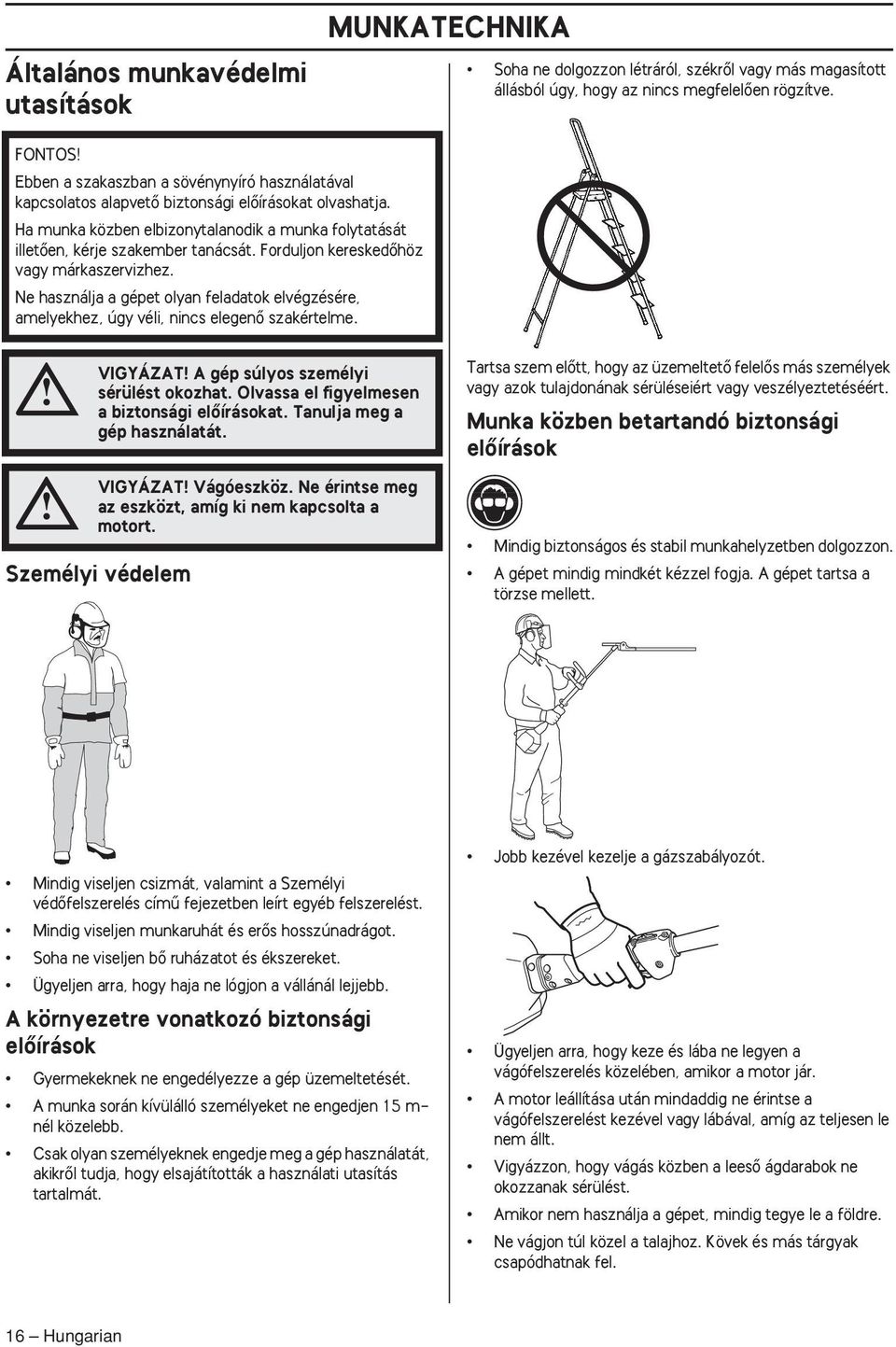 Forduljon kereskedœhöz vagy márkaszervizhez. Ne használja a gépet olyan feladatok elvégzésére, amelyekhez, úgy véli, nincs elegenœ szakértelme. VIGYÁZAT A gép súlyos személyi sérülést okozhat.