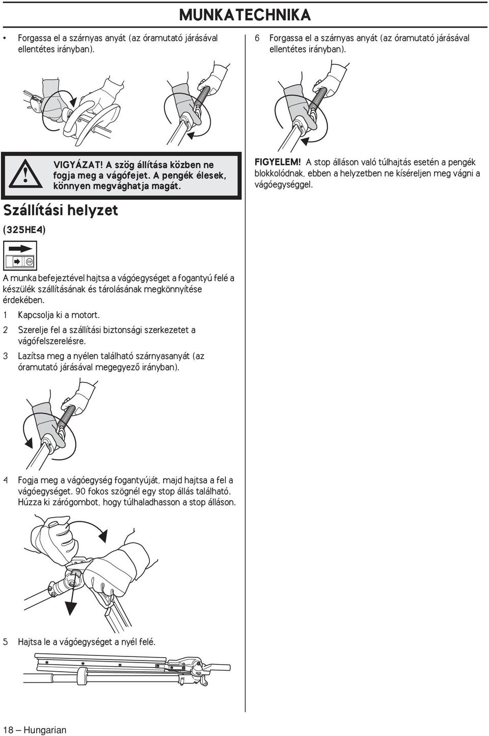 FIGYELEM A stop álláson való túlhajtás esetén a pengék blokkolódnak, ebben a helyzetben ne kíséreljen meg vágni a vágóegységgel.