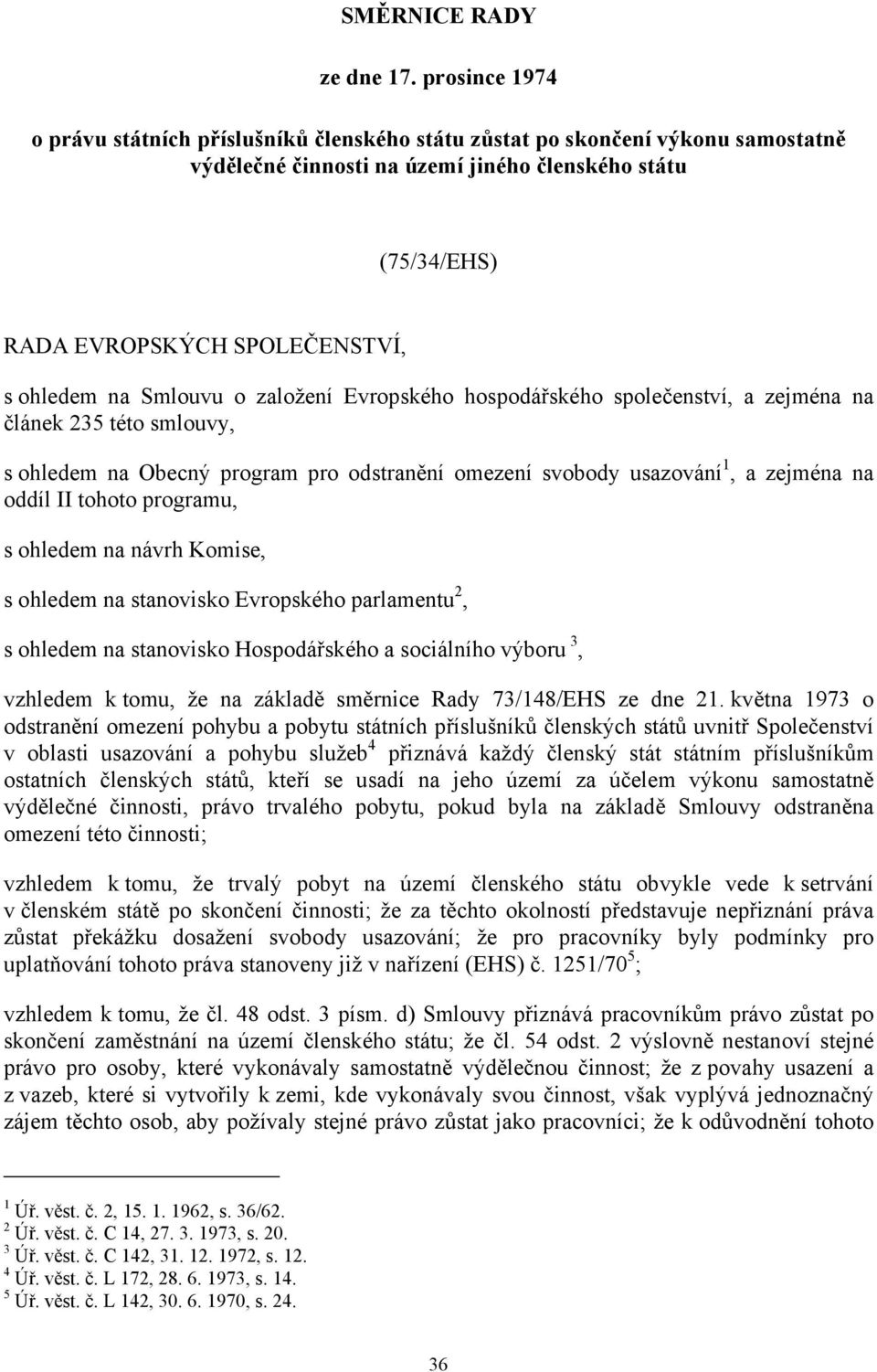 na Smlouvu o založení Evropského hospodářského společenství, a zejména na článek 235 této smlouvy, s ohledem na Obecný program pro odstranění omezení svobody usazování 1, a zejména na oddíl II tohoto