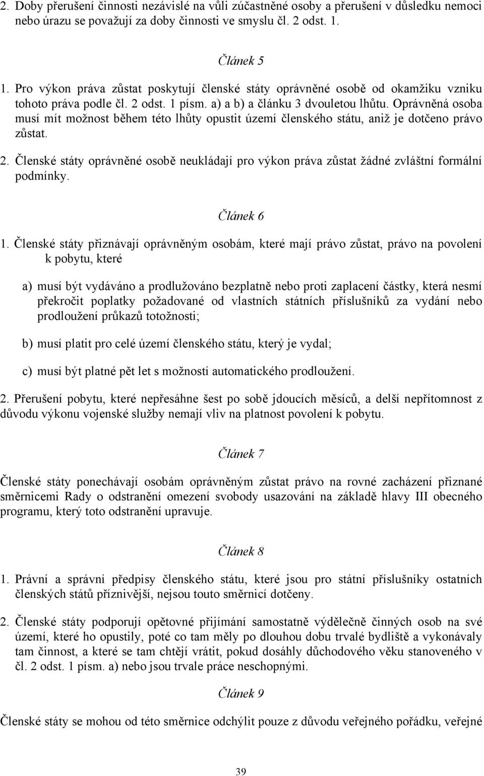 Oprávněná osoba musí mít možnost během této lhůty opustit území členského státu, aniž je dotčeno právo zůstat. 2.