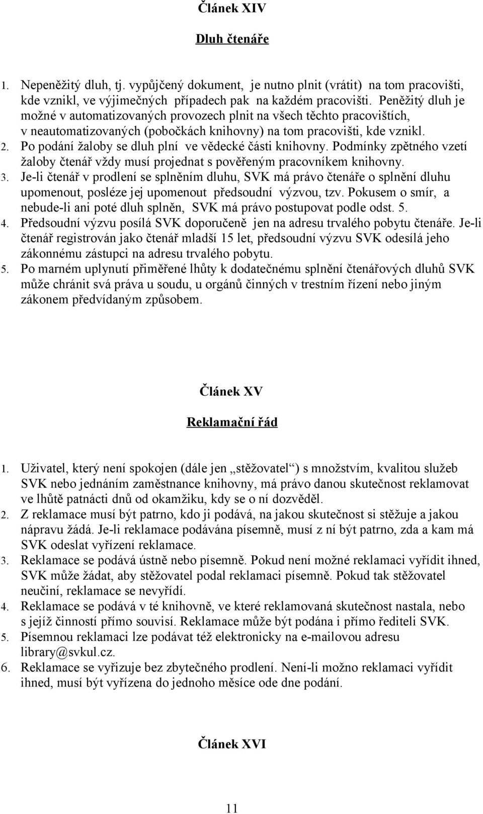 Po podání žaloby se dluh plní ve vědecké části knihovny. Podmínky zpětného vzetí žaloby čtenář vždy musí projednat s pověřeným pracovníkem knihovny. 3.