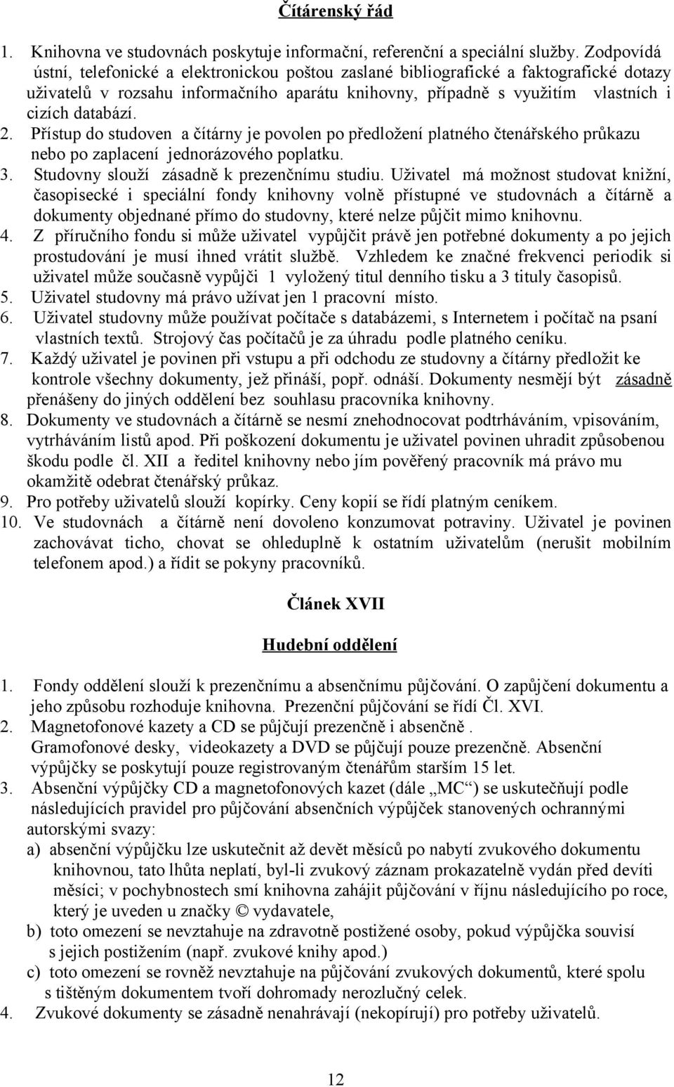 Přístup do studoven a čítárny je povolen po předložení platného čtenářského průkazu nebo po zaplacení jednorázového poplatku. 3. Studovny slouží zásadně k prezenčnímu studiu.
