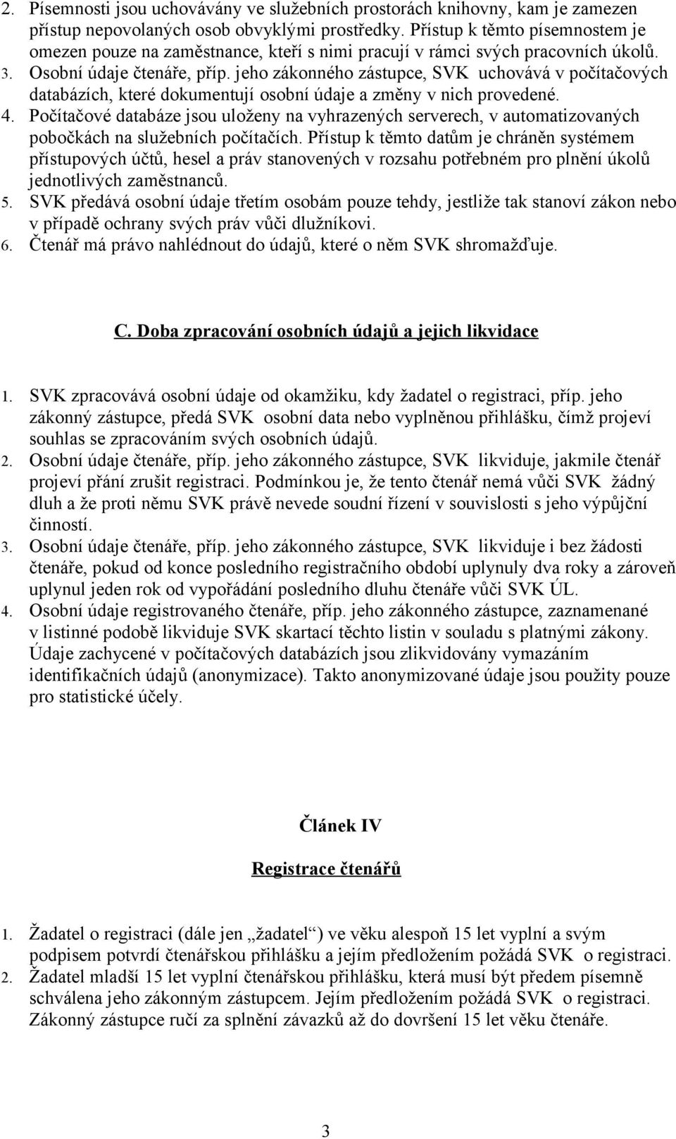 jeho zákonného zástupce, SVK uchovává v počítačových databázích, které dokumentují osobní údaje a změny v nich provedené. 4.