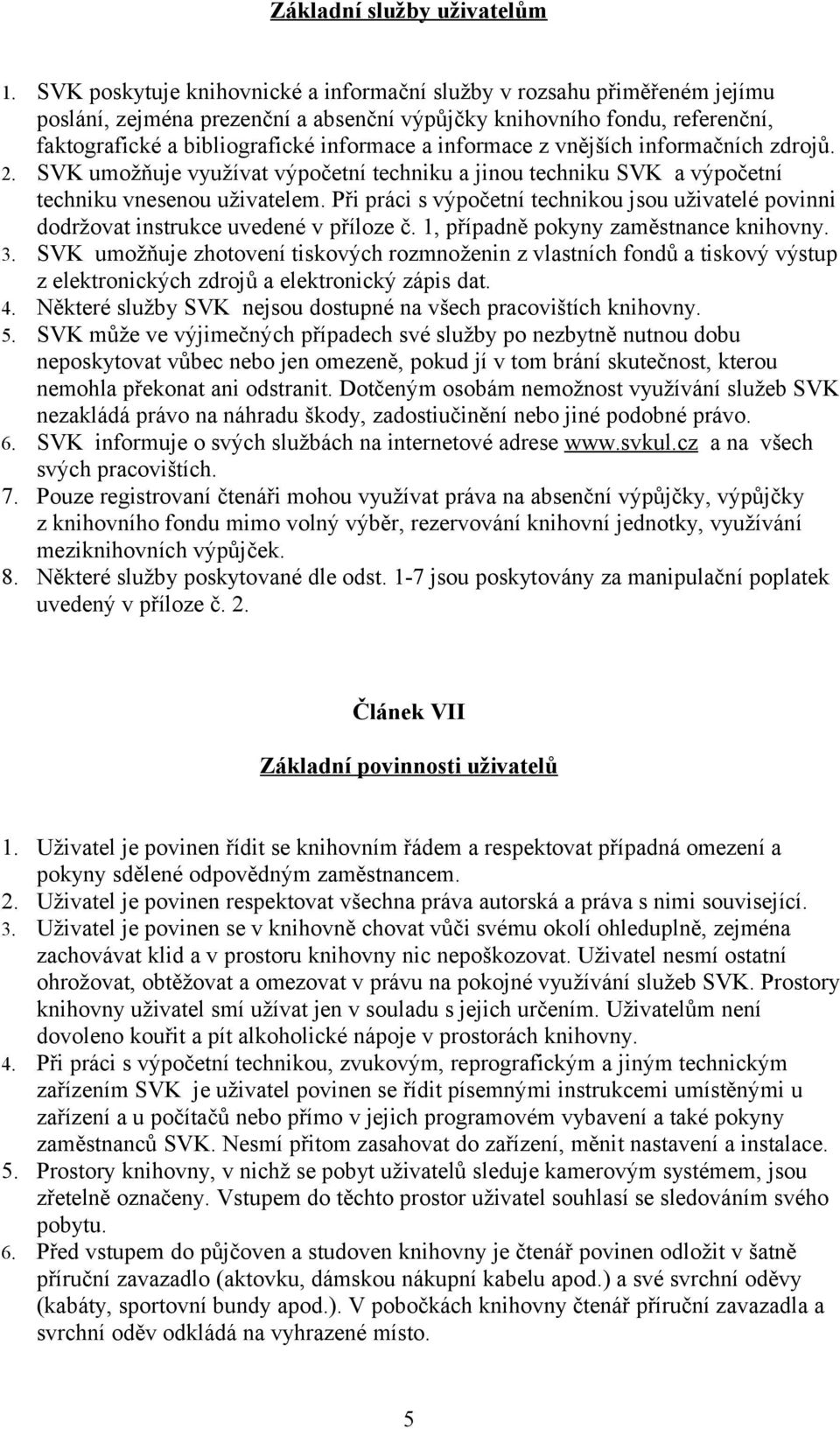 informace z vnějších informačních zdrojů. 2. SVK umožňuje využívat výpočetní techniku a jinou techniku SVK a výpočetní techniku vnesenou uživatelem.