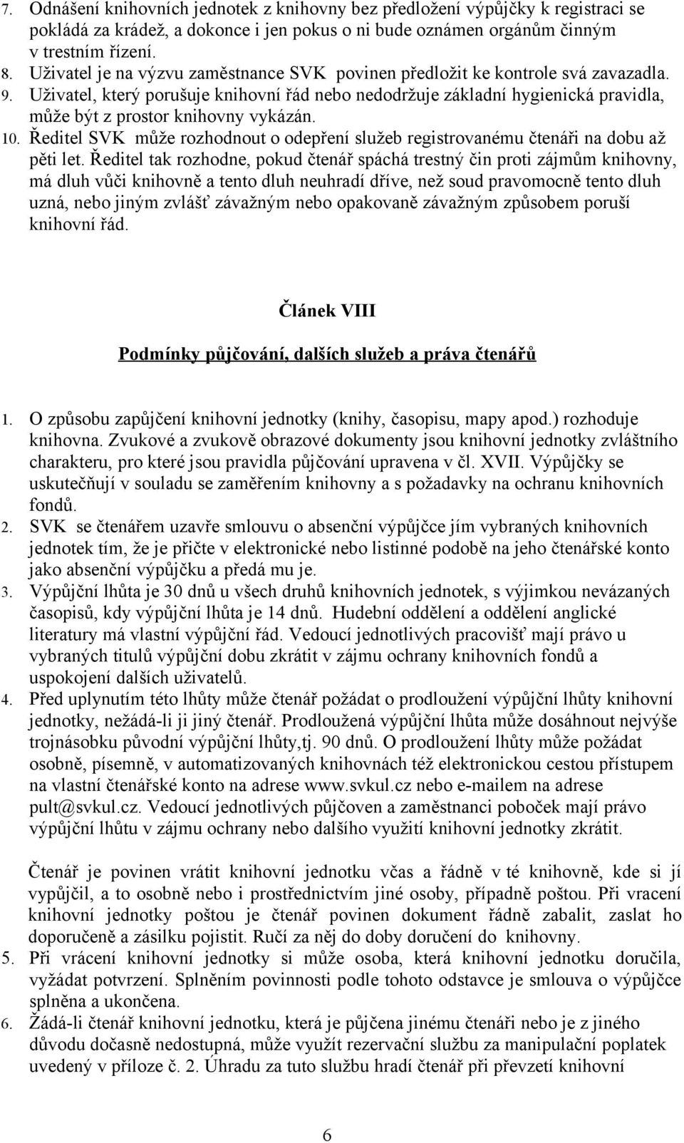 Uživatel, který porušuje knihovní řád nebo nedodržuje základní hygienická pravidla, může být z prostor knihovny vykázán. 10.