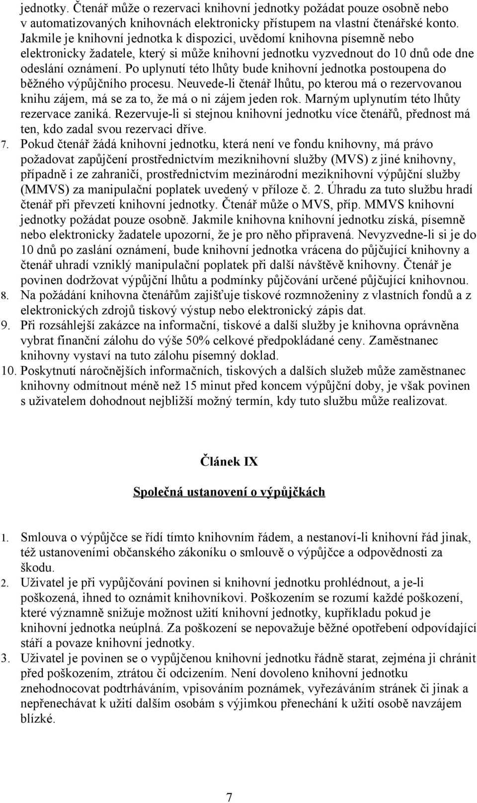 Po uplynutí této lhůty bude knihovní jednotka postoupena do běžného výpůjčního procesu. Neuvede-li čtenář lhůtu, po kterou má o rezervovanou knihu zájem, má se za to, že má o ni zájem jeden rok.