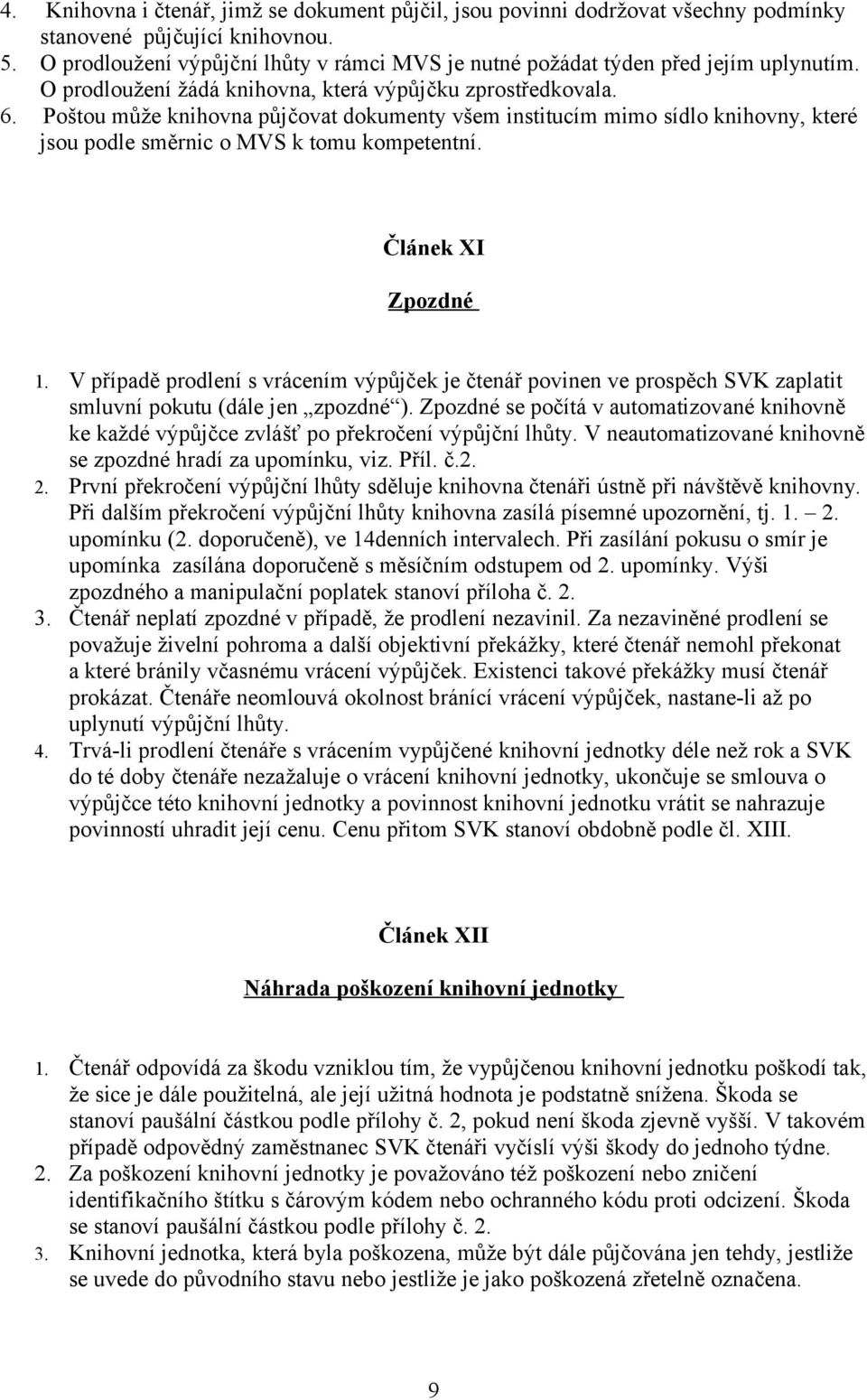 Poštou může knihovna půjčovat dokumenty všem institucím mimo sídlo knihovny, které jsou podle směrnic o MVS k tomu kompetentní. Článek XI Zpozdné 1.