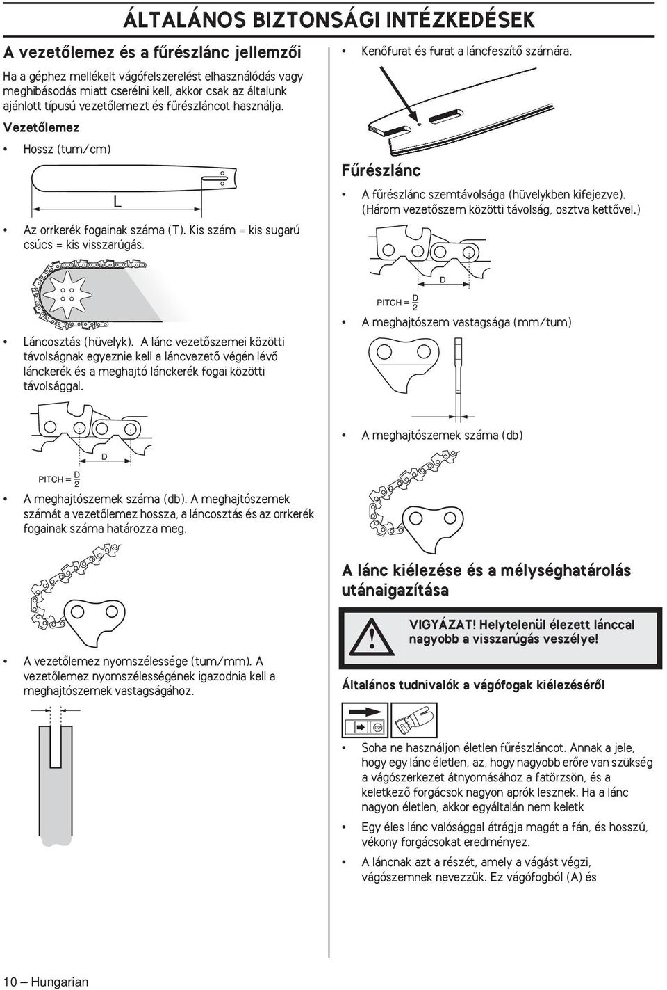 Fırészlánc A fırészlánc szemtávolsága (hüvelykben kifejezve). (Három vezetœszem közötti távolság, osztva kettœvel.) Láncosztás (hüvelyk).