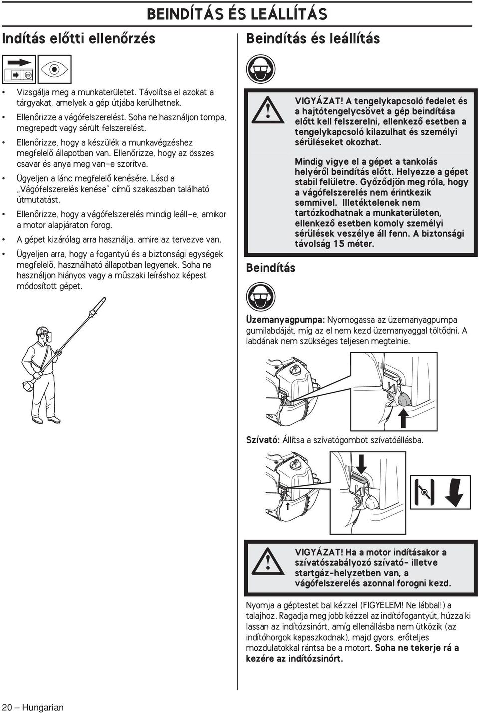 EllenŒrizze, hogy az összes csavar és anya meg van-e szorítva. Ügyeljen a lánc megfelelœ kenésére. Lásd a Vágófelszerelés kenése címı szakaszban található útmutatást.