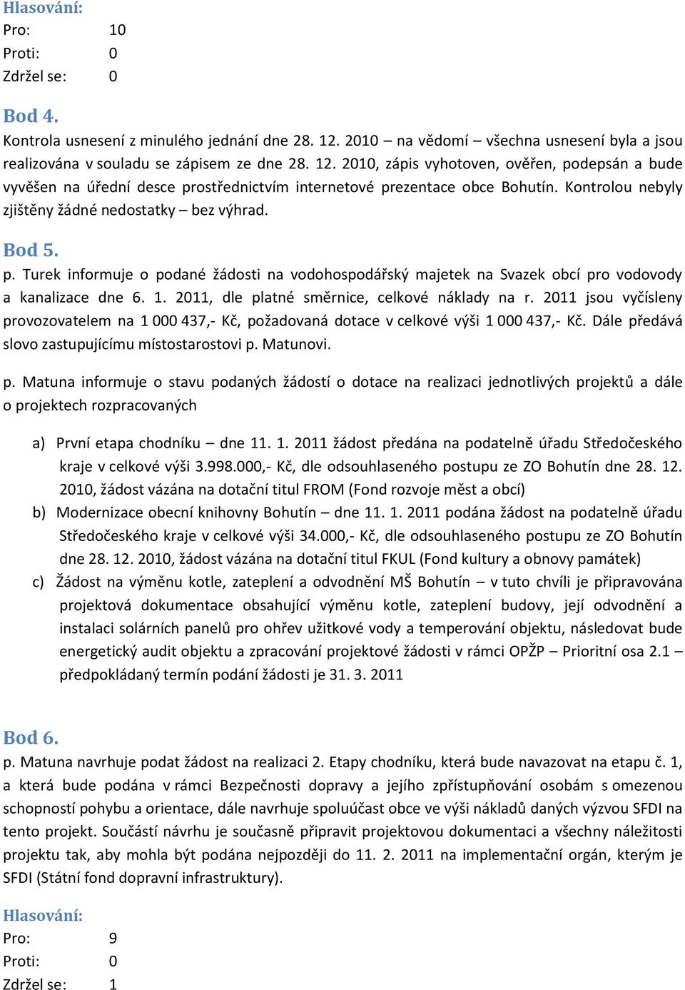 2011, dle platné směrnice, celkové náklady na r. 2011 jsou vyčísleny provozovatelem na 1 000 437,- Kč, požadovaná dotace v celkové výši 1 000 437,- Kč.