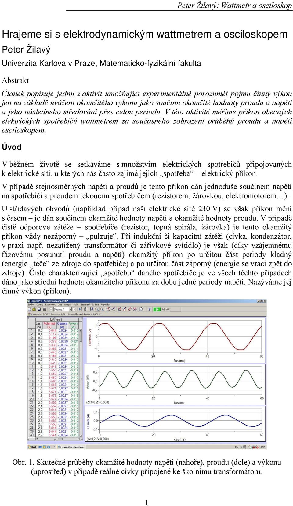 V této aktivitě měříme příkon obecných elektrických spotřebičů wattmetrem za současného zobrazení průběhů proudu a napětí osciloskopem.