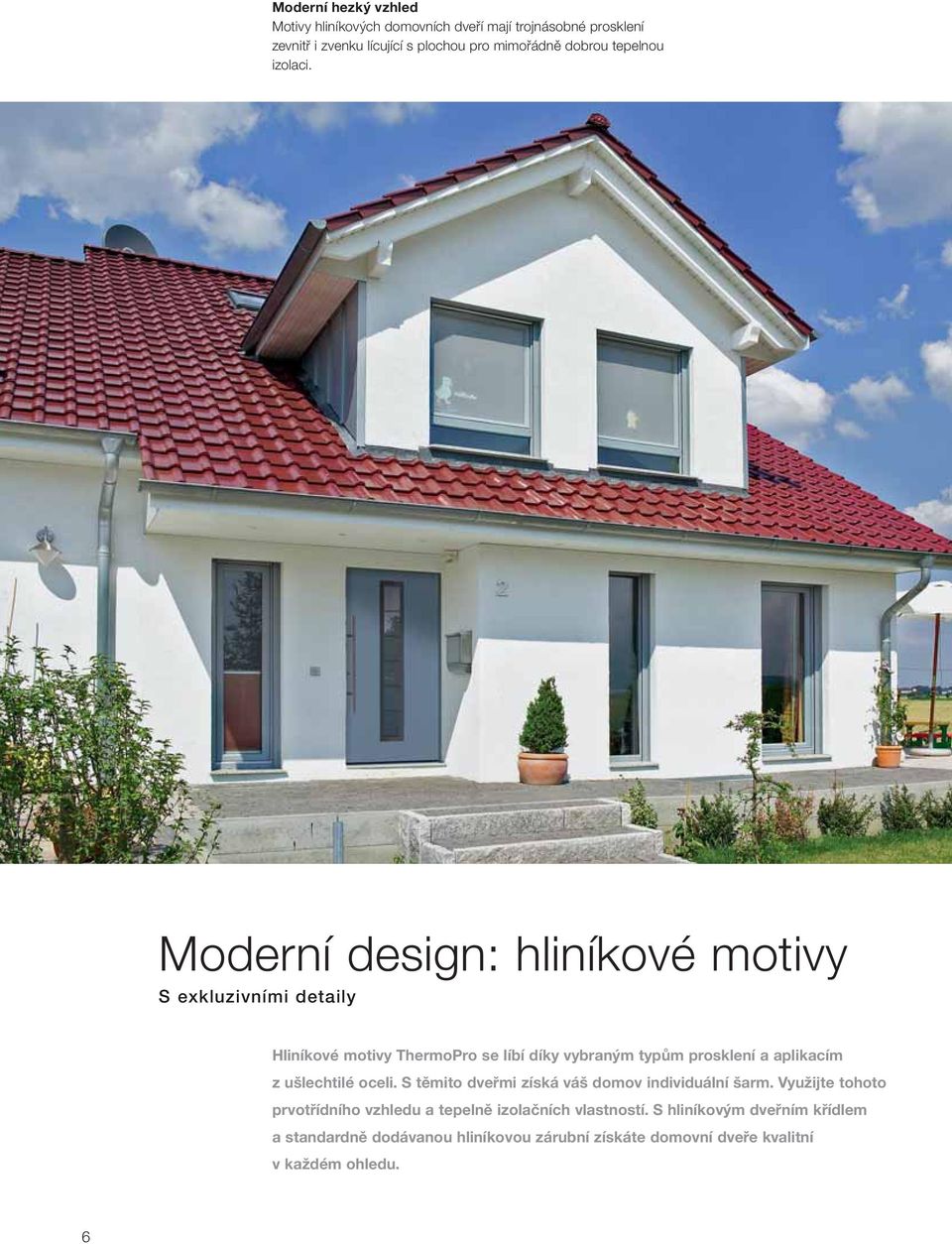 Moderní design: hliníkové motivy S exkluzivními detaily Hliníkové motivy ThermoPro se líbí díky vybraným typům prosklení a aplikacím z