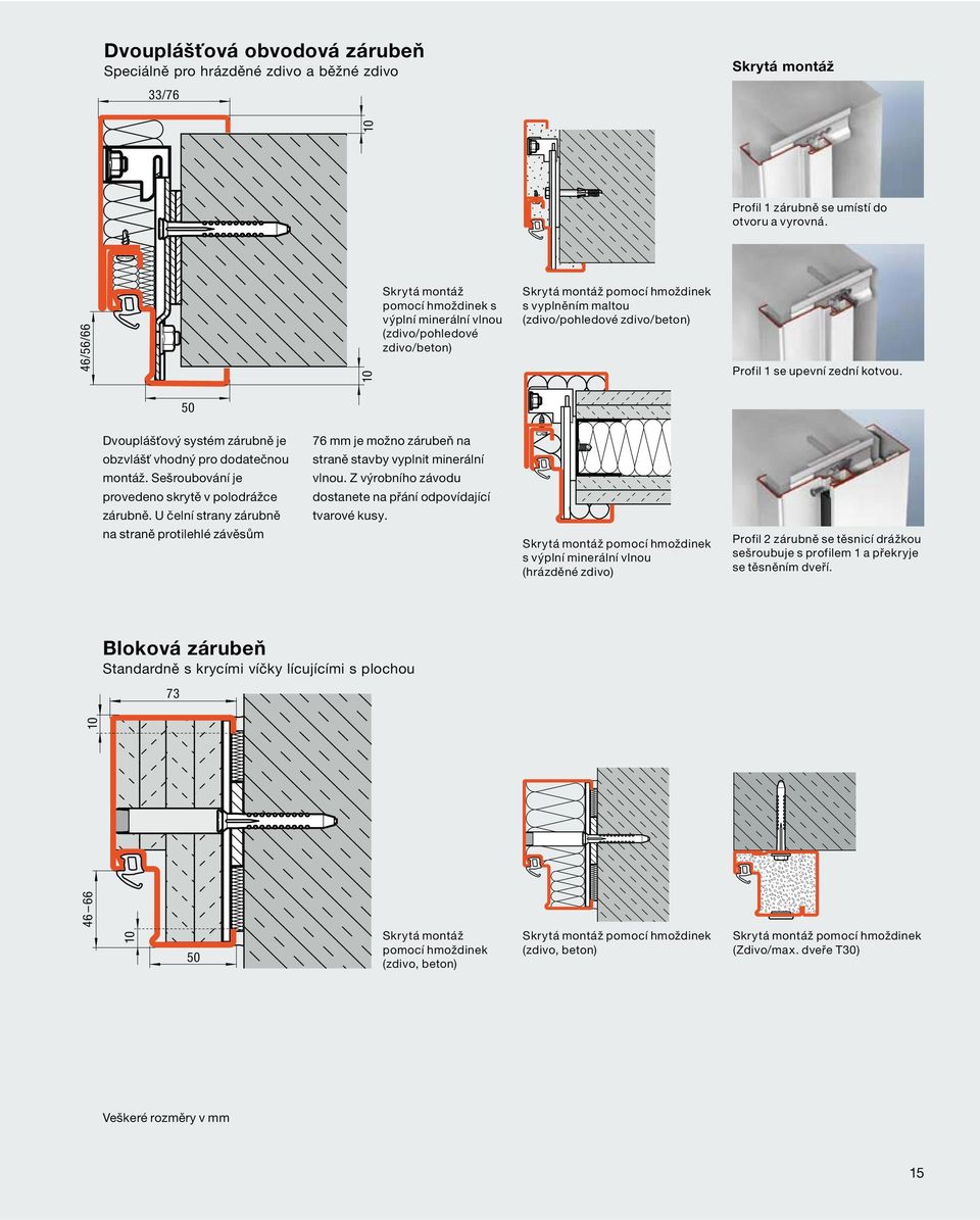 U čelní strany zárubně na straně protilehlé závěsům Bloková zárubeň Standardně s krycími víčky lícujícími s plochou 10 73 50 50 10 10 Skrytá montáž pomocí hmoždinek s výplní minerální vlnou
