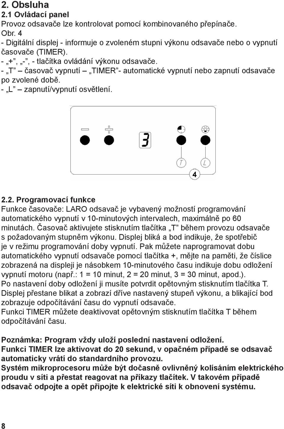 2. Programovací funkce Funkce časovače: LARO odsavač je vybavený možností programování automatického vypnutí v 10-minutových intervalech, maximálně po 60 minutách.