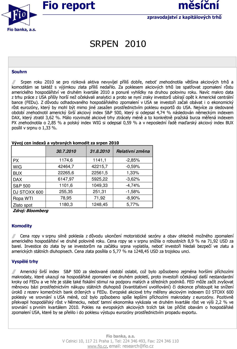 Navíc makro data z trhu práce z USA přišly horší než očekávali analytici a proto se nyní zraky investorů ubírají opět k Americké centrální bance (FEDu).