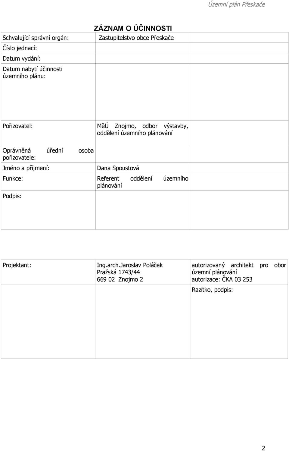 pořizovatele: Jméno a příjmení: Dana Spoustová Funkce: Referent oddělení územního plánování Podpis: Projektant: Ing.arch.