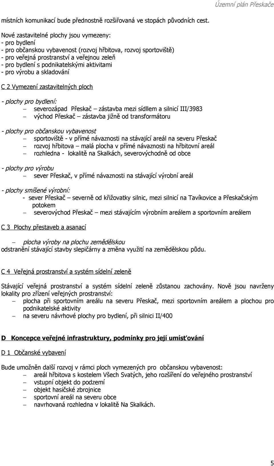 aktivitami - pro výrobu a skladování C 2 Vymezení zastavitelných ploch - plochy pro bydlení: severozápad Přeskač zástavba mezi sídllem a silnicí III/3983 východ Přeskač zástavba jižně od