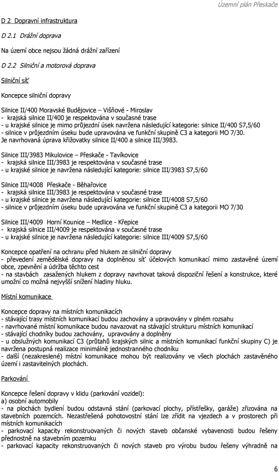 silnice je mimo průjezdní úsek navržena následující kategorie: silnice II/400 S7,5/60 - silnice v průjezdním úseku bude upravována ve funkční skupině C3 a kategorii MO 7/30.