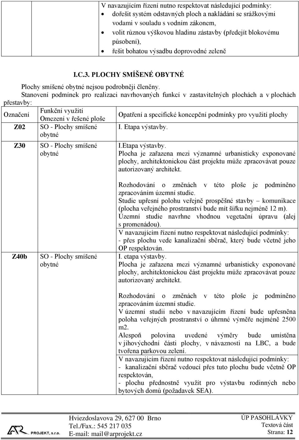 Stanovení podmínek pro realizaci navrhovaných funkcí v zastavitelných plochách a v plochách přestavby: Označení Funkční využití Omezení v řešené ploše Opatření a specifické koncepční podmínky pro