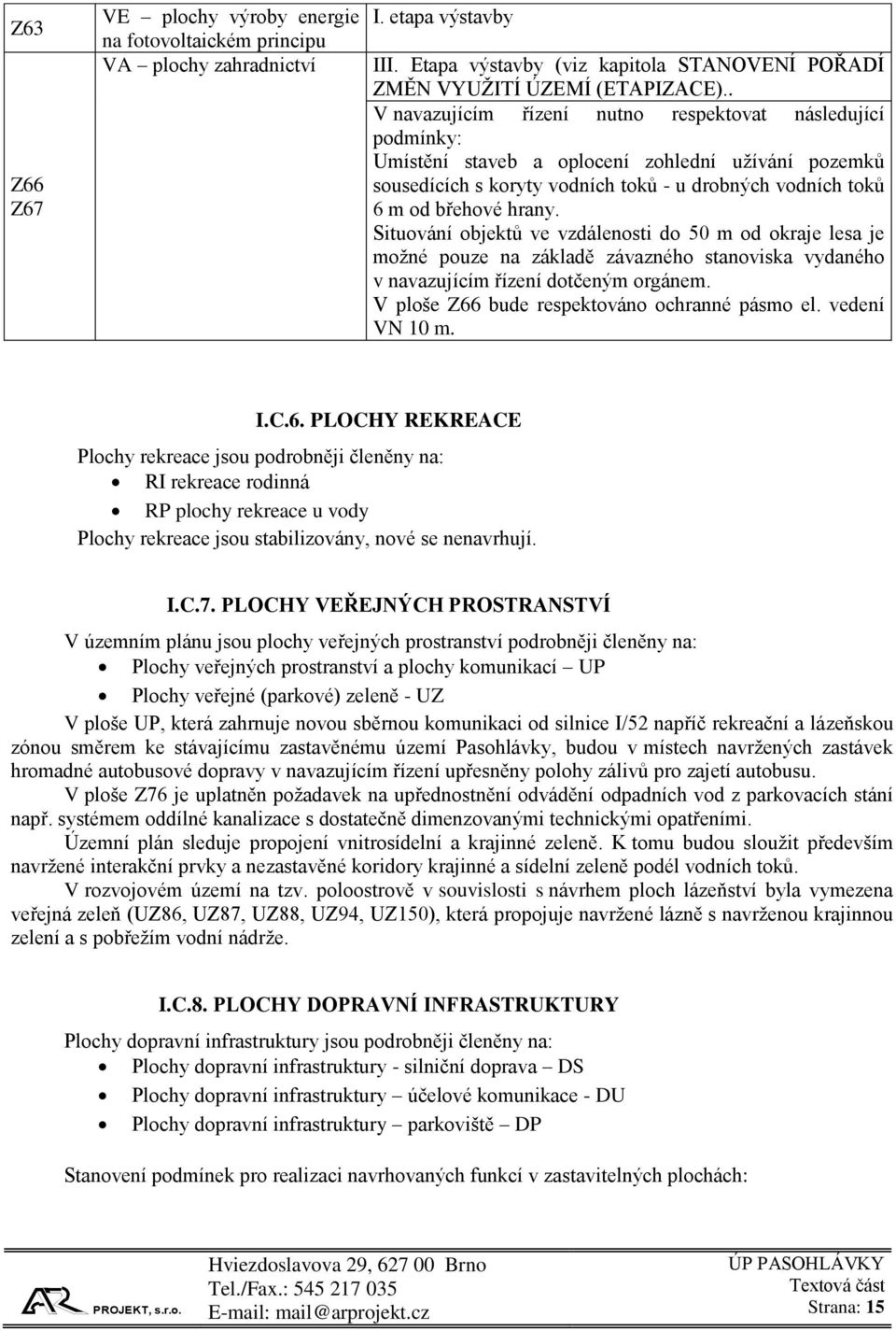 Situování objektů ve vzdálenosti do 50 m od okraje lesa je možné pouze na základě závazného stanoviska vydaného v navazujícím řízení dotčeným orgánem. V ploše Z66 bude respektováno ochranné pásmo el.