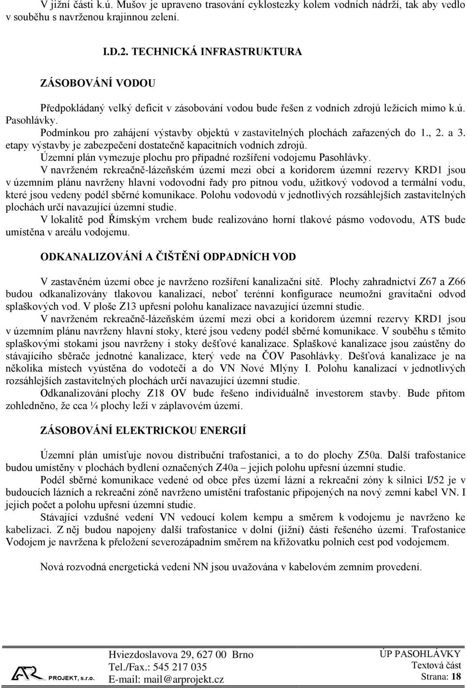 Podmínkou pro zahájení výstavby objektů v zastavitelných plochách zařazených do 1., 2. a 3. etapy výstavby je zabezpečení dostatečně kapacitních vodních zdrojů.