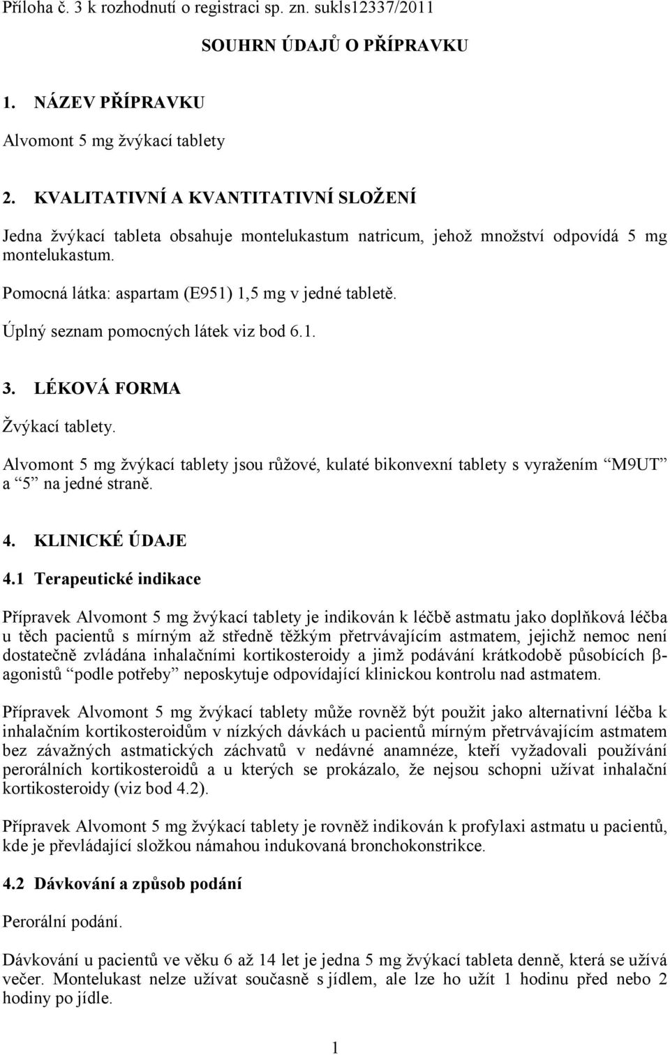 Úplný seznam pomocných látek viz bod 6.1. 3. LÉKOVÁ FORMA Žvýkací tablety. Alvomont 5 mg žvýkací tablety jsou růžové, kulaté bikonvexní tablety s vyražením M9UT a 5 na jedné straně. 4.