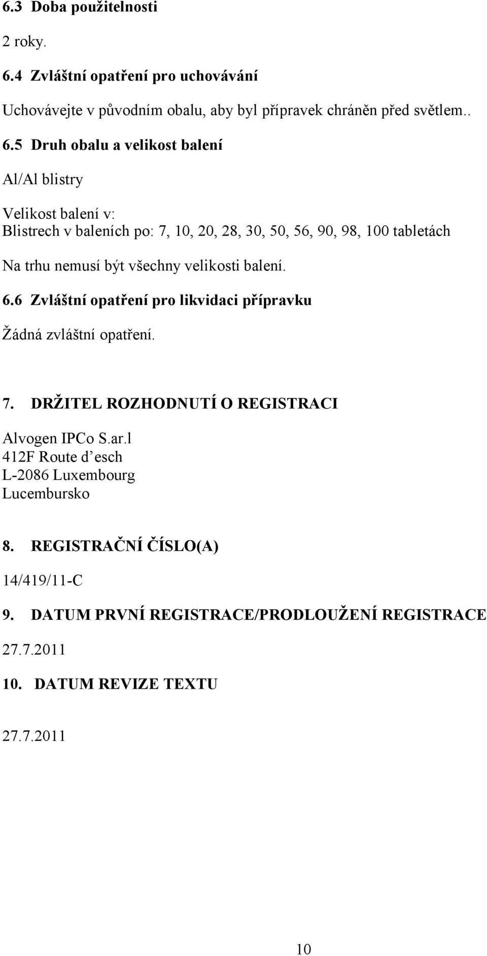 5 Druh obalu a velikost balení Al/Al blistry Velikost balení v: Blistrech v baleních po: 7, 10, 20, 28, 30, 50, 56, 90, 98, 100 tabletách Na trhu nemusí být