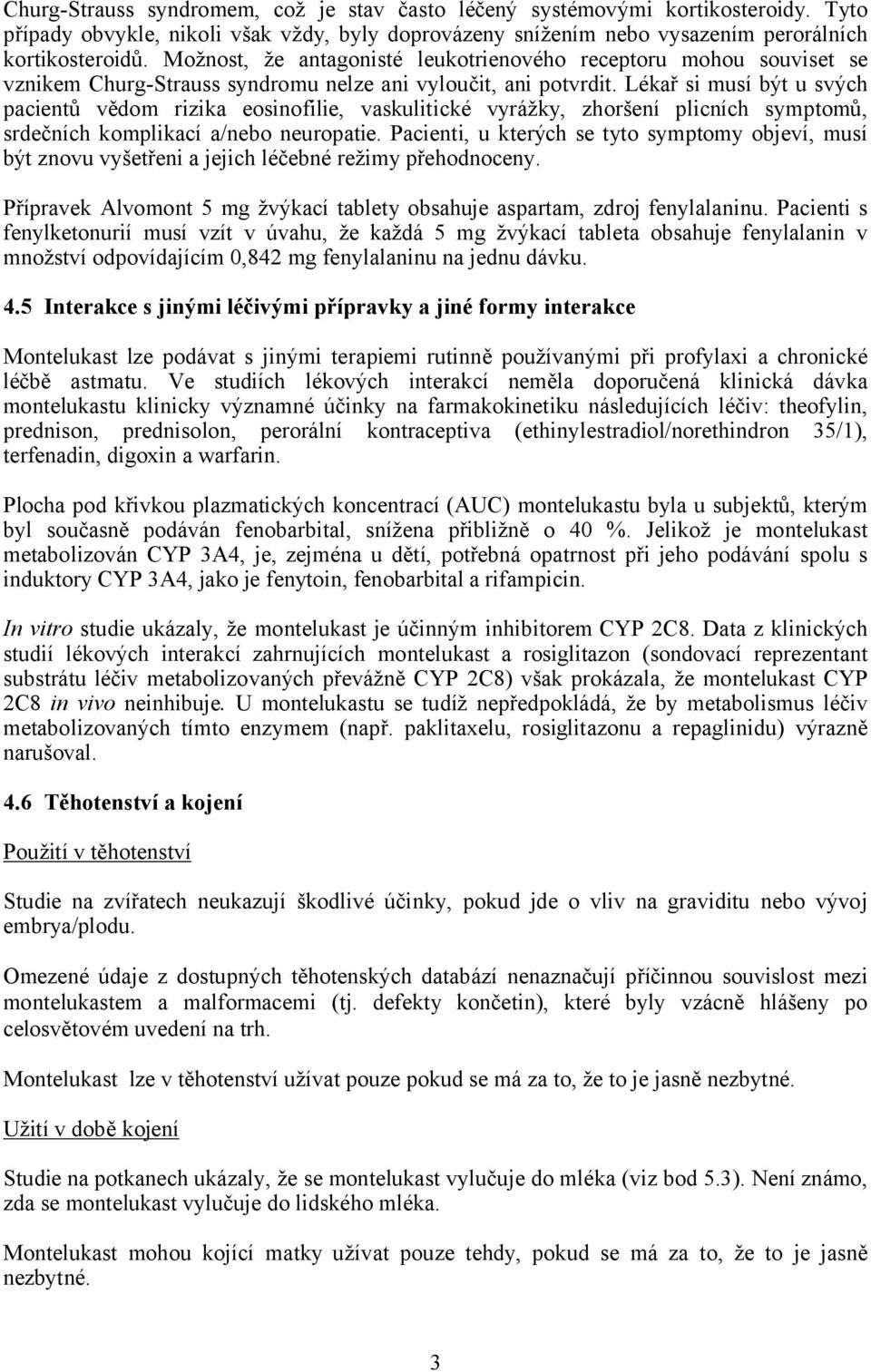 Lékař si musí být u svých pacientů vědom rizika eosinofilie, vaskulitické vyrážky, zhoršení plicních symptomů, srdečních komplikací a/nebo neuropatie.