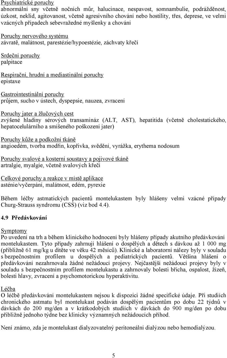 mediastinální poruchy epistaxe Gastrointestinální poruchy průjem, sucho v ústech, dyspepsie, nauzea, zvracení Poruchy jater a žlučových cest zvýšené hladiny sérových transamináz (ALT, AST),